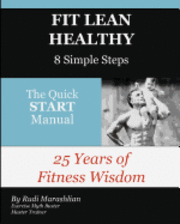 bokomslag Fit Lean Healthy, 8 Simple Steps: 25 Years of Fitness Wisdom, The Quick START Manual