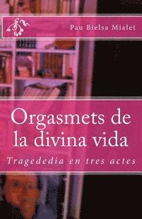 bokomslag Orgasmets de la divina vida: Tragededia en tres actes