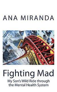 Fighting Mad: My Son's Wild Ride through the Mental Health System