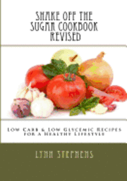 Lynn Stephens - Shake Off the Sugar Cookbook, Revised: Low Carb & Low Glycemic Recipes for a Healthy Lifestyle, Häftad
