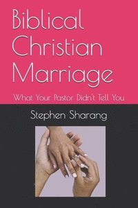 bokomslag Biblical Christian Marriage: What Your Pastor Didn't Tell You