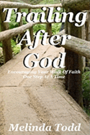 Trailing After God: Encouraging Your Walk Of Faith One Step At A Time 1