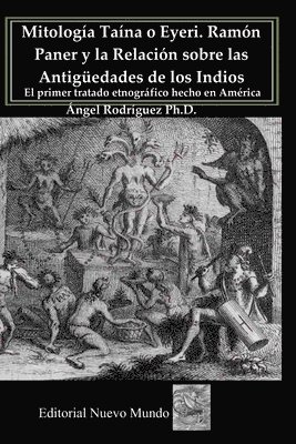 bokomslag Mitología Taína o Eyeri Ramón Paner y la Relación sobre las Antigüedades de los Indios: El primer tratado etnográfico hecho en América: Edición, análi