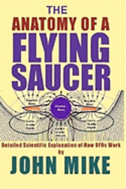 bokomslag The Anatomy of a Flying Saucer: Detailed Scientific Explanaion of How UFOs Wor