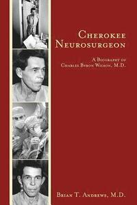 bokomslag Cherokee Neurosurgeon: A Biography of Charles Byron Wilson, M.D.