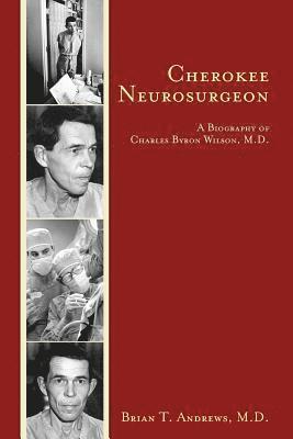 Cherokee Neurosurgeon: A Biography of Charles Byron Wilson, M.D. 1