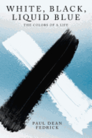 bokomslag White, Black, Liquid Blue: The colors of a life