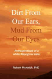 bokomslag Dirt from our ears, Mud from our eyes: Retrospections of a white aboriginal elder