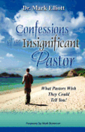 Mark Elliott - Confessions of an Insignificant Pastor: What Pastors Wish They Could Tell You!, Häftad