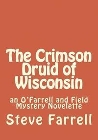 bokomslag The Crimson Druid of Wisconsin: an O'Farrell and Field Mystery Novelette