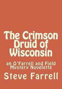 The Crimson Druid of Wisconsin: an O'Farrell and Field Mystery Novelette 1