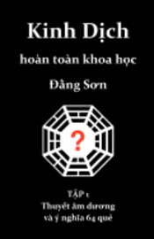 bokomslag Kinh Dich hoan toan khoa hoc: Thuyet am duong va y nghia 64 que