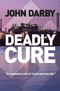 John J. Darby - Deadly Cure: "This fast-paced thriller lifts the lid on pharmacutical fraud and ruthless business intrigue.", Häftad
