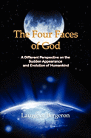 The Four Faces of God: A Different Perspective on the Sudden Appearance and Evolution of Humankind
