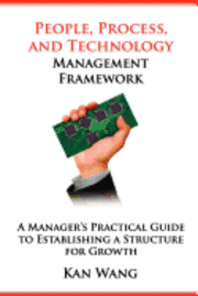 bokomslag People, Process, and Technology Management Framework: A Manager's Practical Guide to Establishing a Structure for Growth