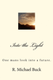 Into the Light: One mans look into a future. 1