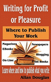 bokomslag Writing for Profit or Pleasure: Where to Publish Your Work