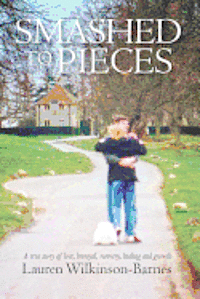 Smashed to Pieces: A True Story of Love, Betrayal, Recovery, Healing and Growth 1