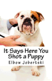 It Says Here You Shot a Puppy 1