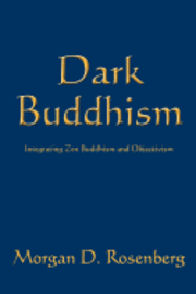 bokomslag Dark Buddhism: Integrating Zen Buddhism and Objectivism