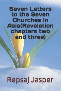 bokomslag Seven Letters to the Seven Churches in Asia(Revelation chapters two and three)