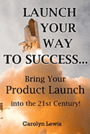bokomslag Launch Your Way To Success...: Bring Your Product Launch into the 21st Century!
