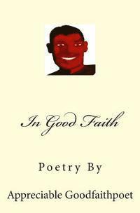 bokomslag In Good Faith: Poetry by Appreciable Goodfaithpoet