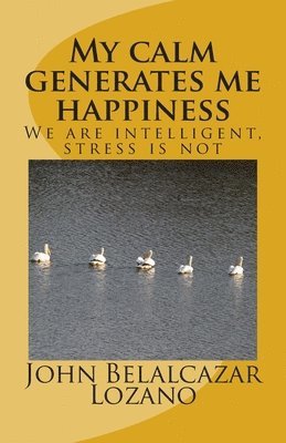 bokomslag My calm generates me happiness: We are intelligent, stress is not
