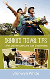 Bronwyn Jane White - Seniors Travel Tips: Make the most of your senior status in your travels. Get the best deals, discounts and be your own travel agent., Häftad