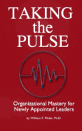 William F. Pilder Ph. D. - Taking the Pulse: Organizational Mastery for Newly Appointed Leaders: A complete handbook for effective leadership transitions. A must f, Häftad