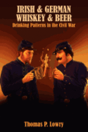 bokomslag Irish and German -- Whiskey and Beer: Drinking Patterns in the Civil War