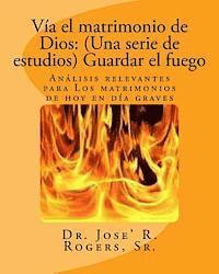 bokomslag Vía el matrimonio de Dios: (Una serie de estudios) Guardar el fuego: Análisis relevantes para Los matrimonios de hoy en día graves