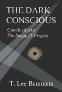 T. Lee Baumann - The Dark Conscious: Conclusion to The Seagu11 Project, Häftad. Tillgänglighet: Lägg i varukorg