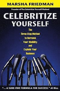 bokomslag Celebritize Yourself - 1st Edition: The Three Step Method to Increase Your Visibility and Explode Your Business