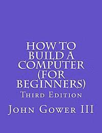 How to Build a Computer (For Beginners): Third Edition 1