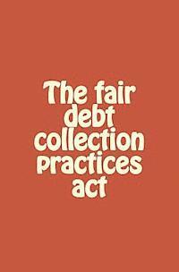 bokomslag The fair debt collection practices act