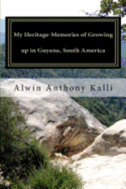 Alwin A. Kalli - My Heritage- Memories of Growing up in Guyana, South America, Häftad