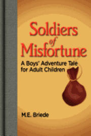 bokomslag Soldiers of Misfortune: A Boys' Adventure Tale for Adult Children