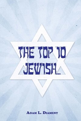 bokomslag The Top 10 Jewish...: The Definitive Guide to Ranking Jewish Culture, Humor, Religion, Entertainment, History, Athletics, and Everything in