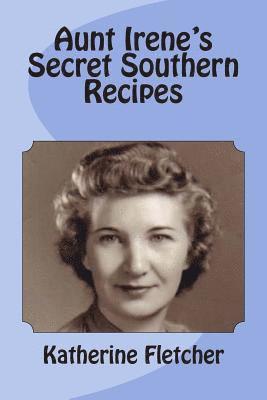 Aunt Irene's Secret Southern Recipes 1