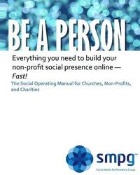 bokomslag Be a Person The Social Operating Manual for Churches, Non-Profits, and Charities: Everything you need to build your non-profit social presence online