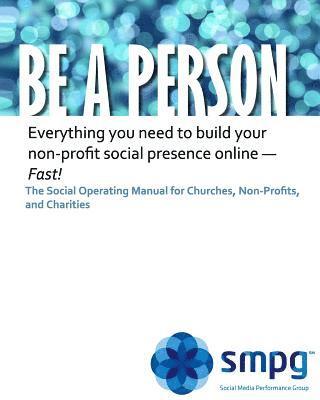 Be a Person The Social Operating Manual for Churches, Non-Profits, and Charities: Everything you need to build your non-profit social presence online 1