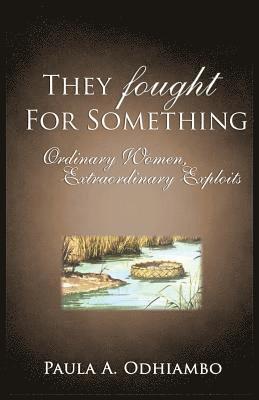 bokomslag They Fought For Something: Ordinary Women, Extraordinary Exploits