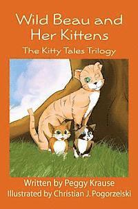 Peggy A. Krause - Wild Beau and Her Kittens: The Kitty Tales Trilogy (Black & White Version), Häftad