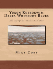 Yukon Kuskokwim Delta Whiteout Blues: The Life Of An Alaskan Bush Pilot 1