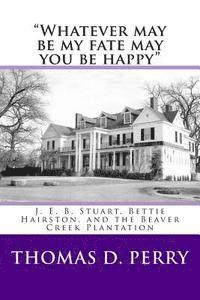 bokomslag 'Whatever may be my fate may you be happy.': J. E. B. Stuart, Bettie Hairston, and the Beaver Creek Plantation