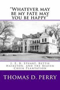 'Whatever may be my fate may you be happy.': J. E. B. Stuart, Bettie Hairston, and the Beaver Creek Plantation 1