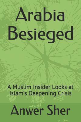 bokomslag Arabia Besieged: A Muslim Insider Looks at Islam's Deepening Crisis