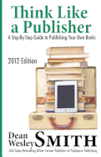 Dean Wesley Smith - Think Like A Publisher: A Step-By Step Guide to Publishing Your Own Books, Häftad