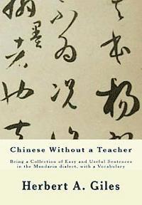 bokomslag Chinese Without a Teacher: Being a Collection of Easy and Useful Sentences in the Mandarin dialect, with a Vocabulary